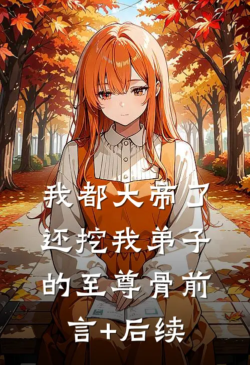 我都大帝了，还挖我弟子的至尊骨前言+后续