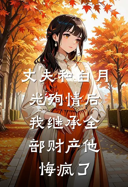 丈夫和白月光殉情后，我继承全部财产他悔疯了