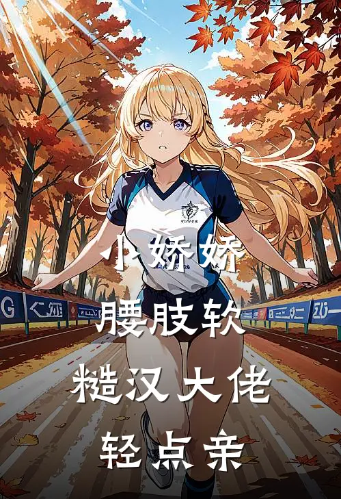 小娇娇腰肢软，糙汉大佬轻点亲