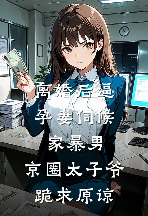 离婚后逼孕妻伺候家暴男，京圈太子爷跪求原谅