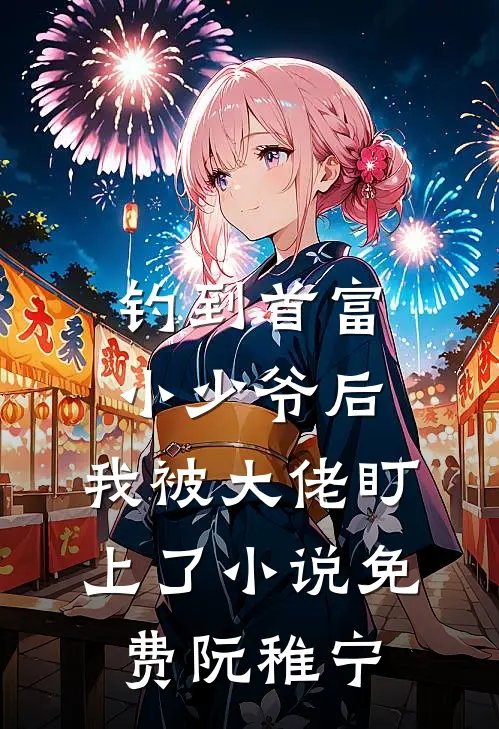 钓到首富小少爷后，我被大佬盯上了小说免费阮稚宁