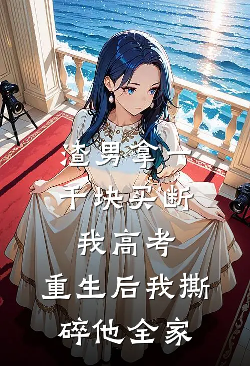 渣男拿一千块买断我高考，重生后我撕碎他全家
