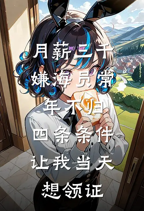 月薪三千嫌海员常年不归，四条条件让我当天想领证