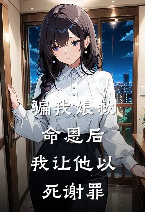 骗我娘救命恩后，我让他以死谢罪