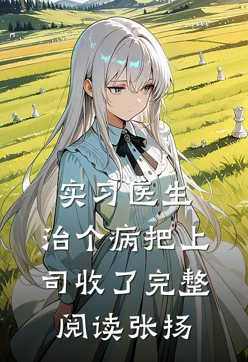 实习医生：治个病把上司收了完整阅读张扬