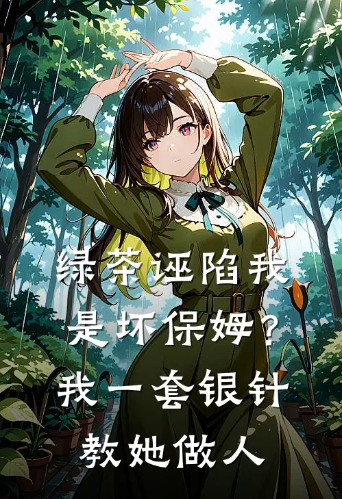 绿茶诬陷我是坏保姆？我一套银针教她做人