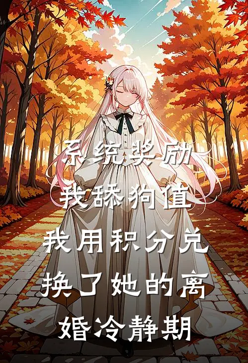 系统奖励我舔狗值，我用积分兑换了她的离婚冷静期