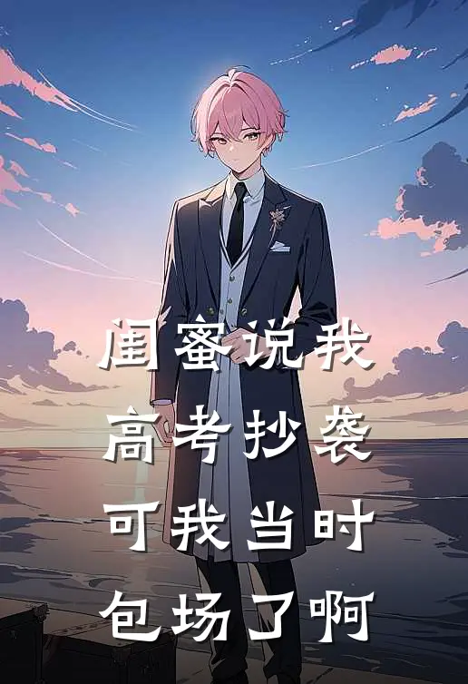 闺蜜说我高考抄袭，可我当时包场了啊