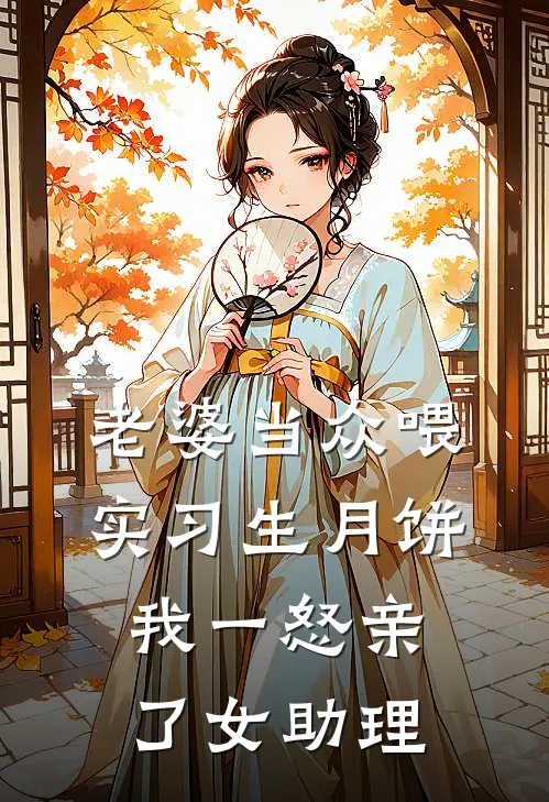 老婆当众喂实习生月饼，我一怒亲了女助理