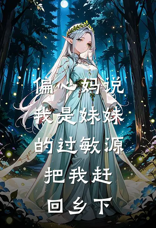 偏心妈说我是妹妹的过敏源，把我赶回乡下