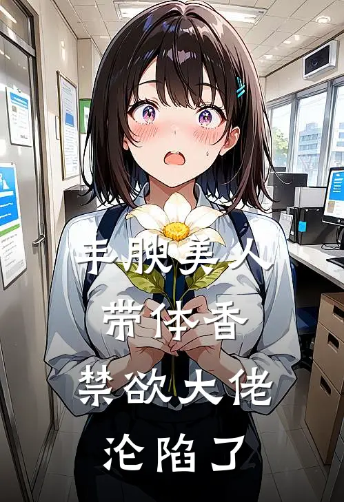 丰腴美人带体香，禁欲大佬沦陷了