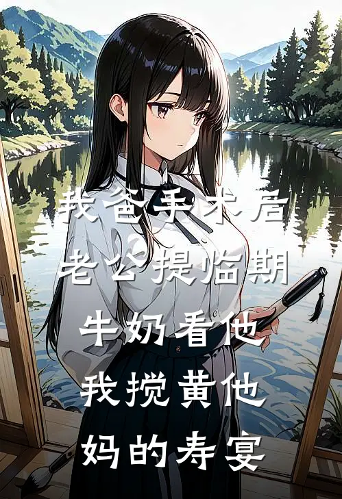 我爸手术后老公提临期牛奶看他，我搅黄他妈的寿宴