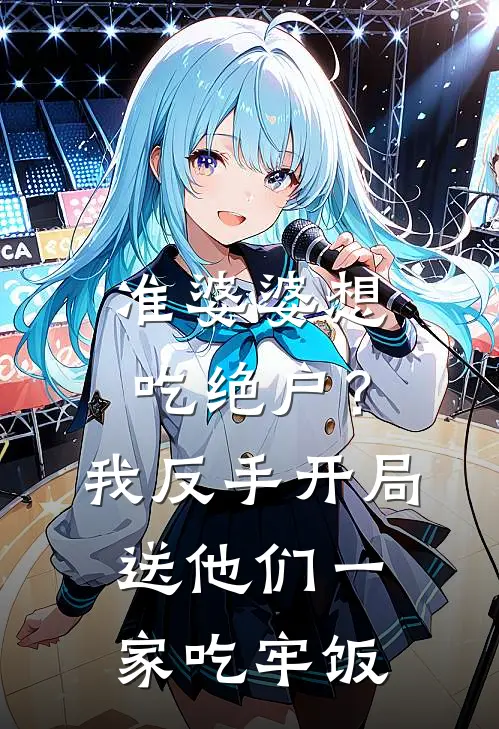 准婆婆想吃绝户？我反手开局送他们一家吃牢饭