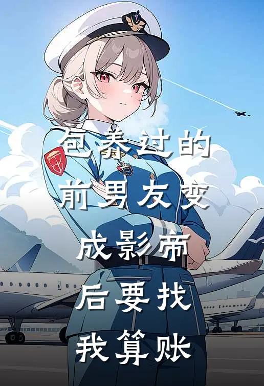 包养过的前男友变成影帝后要找我算账