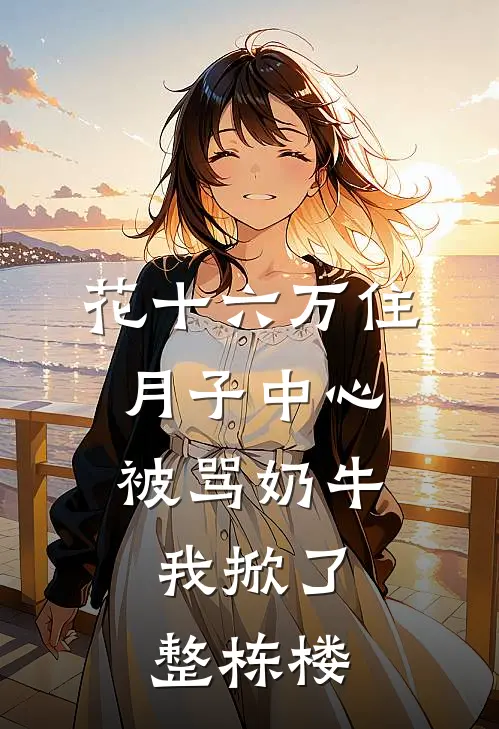 花十六万住月子中心被骂奶牛，我掀了整栋楼