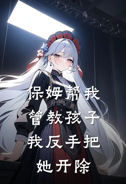 保姆帮我管教孩子，我反手把她开除