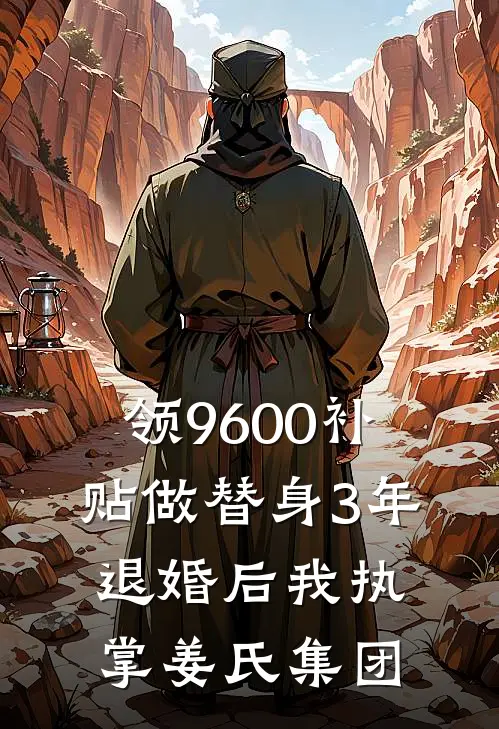领9600补贴做替身3年，退婚后我执掌姜氏集团