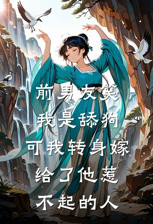 前男友笑我是舔狗，可我转身嫁给了他惹不起的人