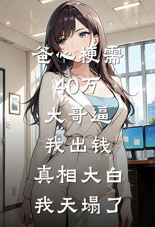 爸心梗需40万，大哥逼我出钱，真相大白我天塌了