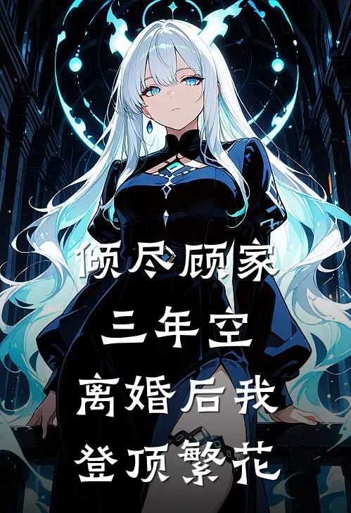 倾尽顾家三年空，离婚后我登顶繁花