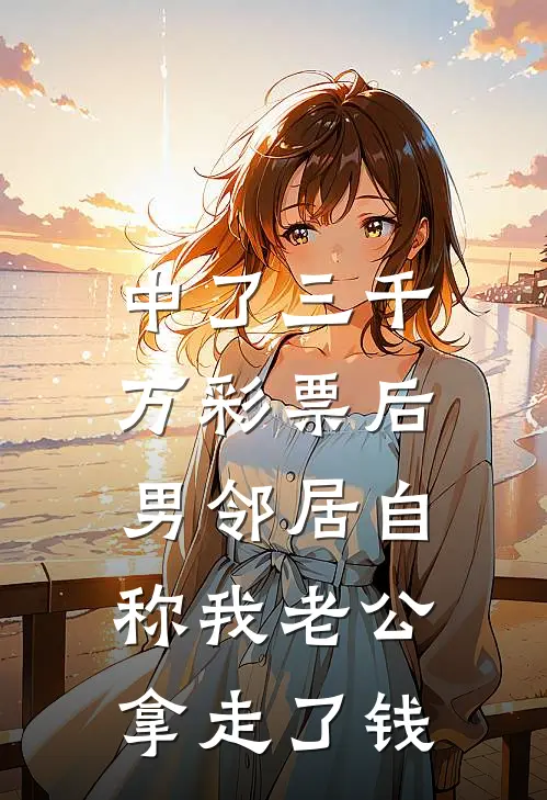 中了三千万彩票后，男邻居自称我老公拿走了钱