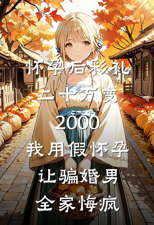 怀孕后彩礼二十万变2000，我用假怀孕让骗婚男全家悔疯