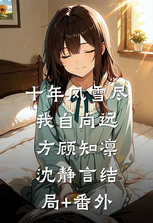 十年风雪尽，我自向远方顾知凛沈静言结局+番外