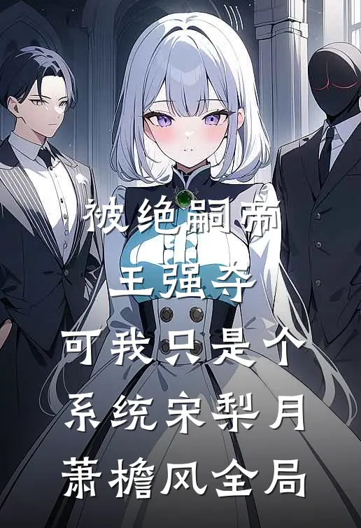 被绝嗣帝王强夺，可我只是个系统宋梨月萧檐风全局