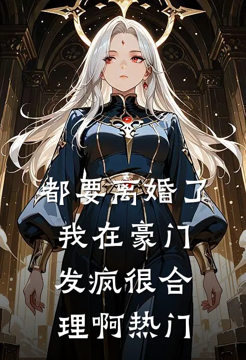 都要离婚了，我在豪门发疯很合理啊热门