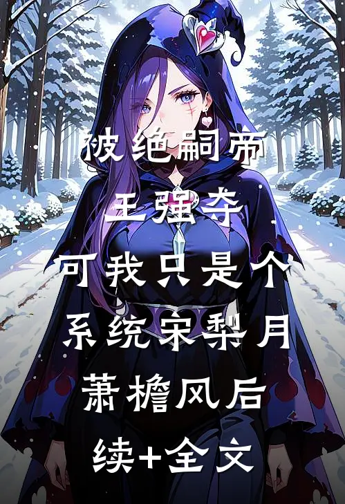 被绝嗣帝王强夺，可我只是个系统宋梨月萧檐风后续+全文