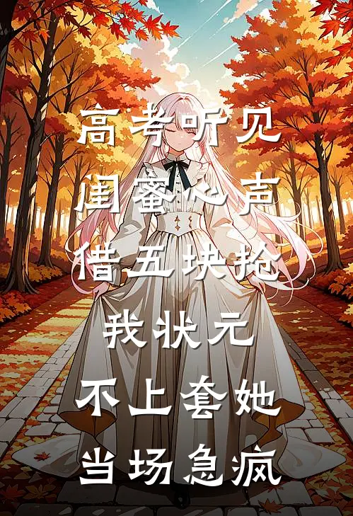 高考听见闺蜜心声，借五块抢我状元，不上套她当场急疯