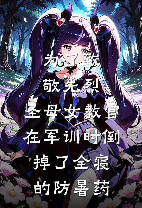 为了致敬先烈，圣母女教官在军训时倒掉了全寝的防暑药
