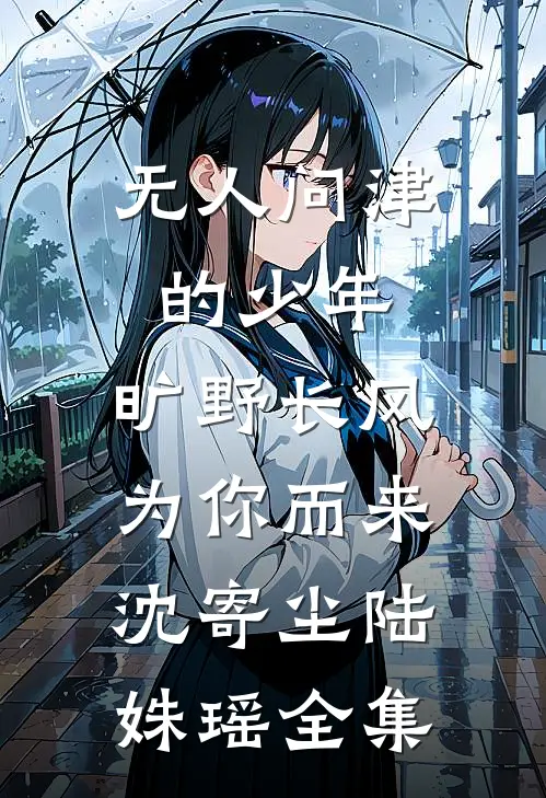 无人问津的少年，旷野长风为你而来沈寄尘陆姝瑶全集