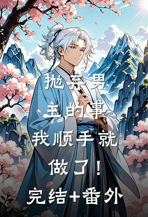 抛弃男主的事，我顺手就做了！完结+番外