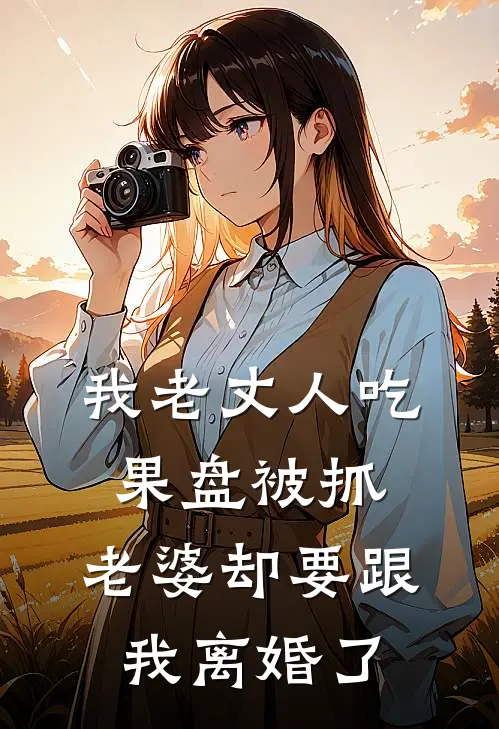 我老丈人吃果盘被抓，老婆却要跟我离婚了