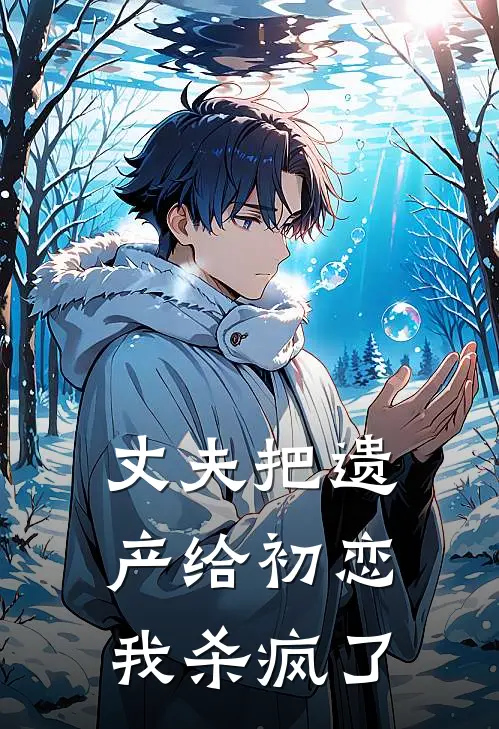 丈夫把遗产给初恋，我杀疯了