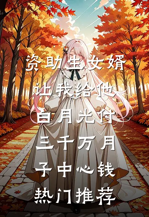 资助生女婿让我给他白月光付三千万月子中心钱热门推荐