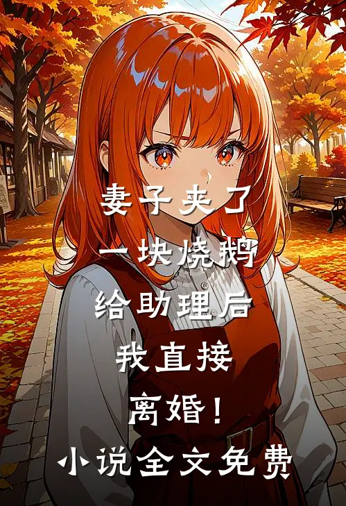 妻子夹了一块烧鹅给助理后，我直接离婚！小说全文免费