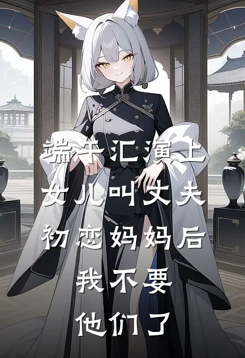 端午汇演上女儿叫丈夫初恋妈妈后，我不要他们了