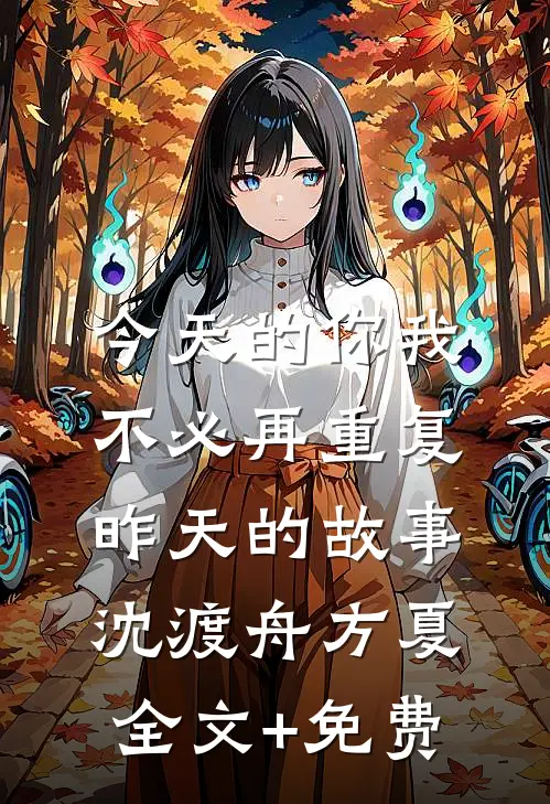 今天的你我，不必再重复昨天的故事沈渡舟方夏全文+免费