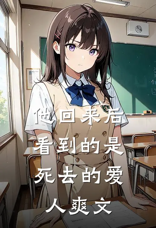 他回来后，看到的是死去的爱人爽文