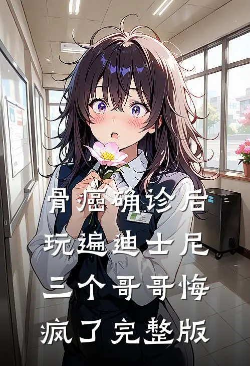 骨癌确诊后玩遍迪士尼，三个哥哥悔疯了完整版