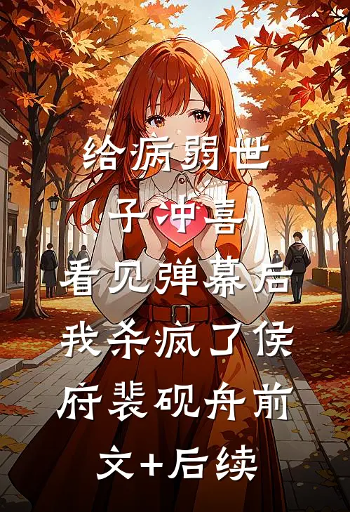 给病弱世子冲喜，看见弹幕后我杀疯了侯府裴砚舟前文+后续