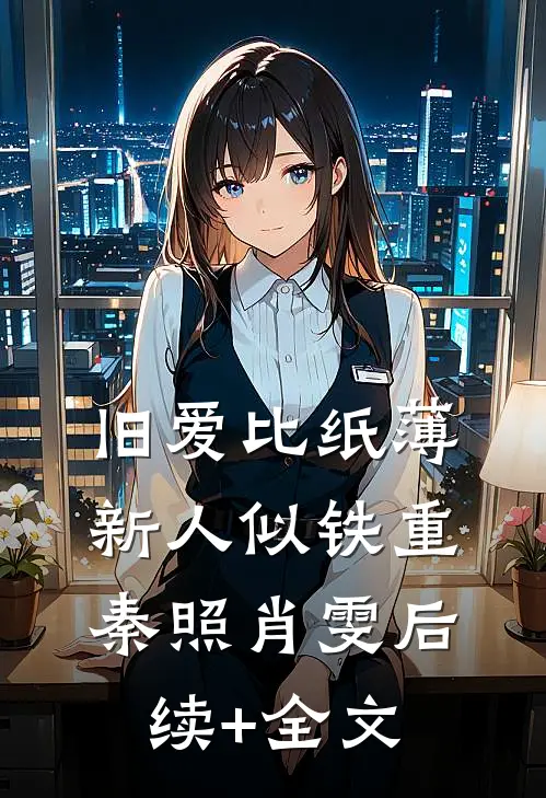旧爱比纸薄，新人似铁重秦照肖雯后续+全文