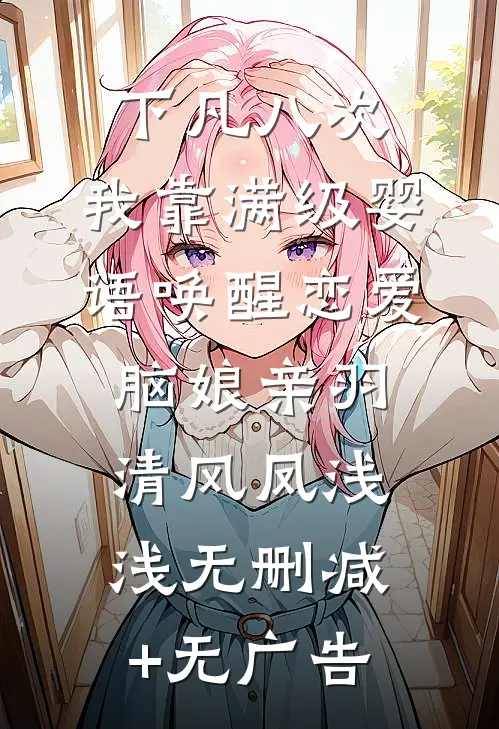 下凡八次，我靠满级婴语唤醒恋爱脑娘亲羽清风凤浅浅无删减+无广告