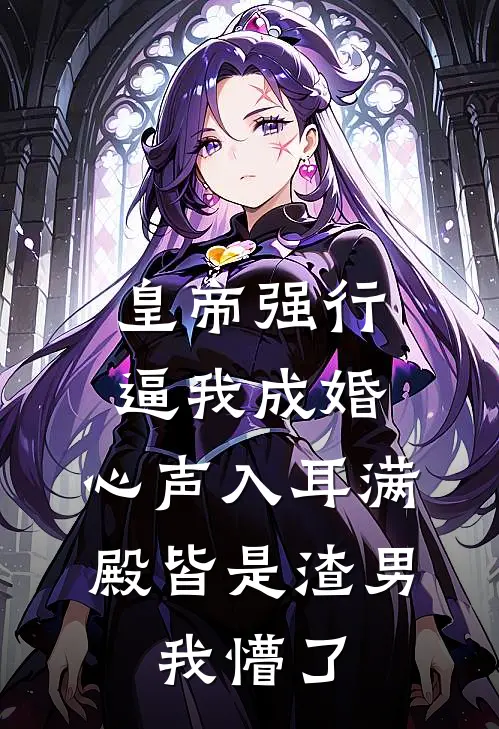 皇帝强行逼我成婚，心声入耳满殿皆是渣男，我懵了