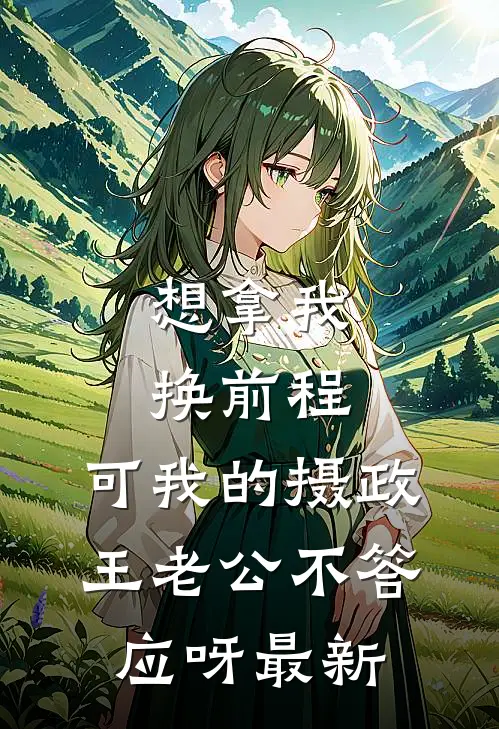 想拿我换前程，可我的摄政王老公不答应呀最新