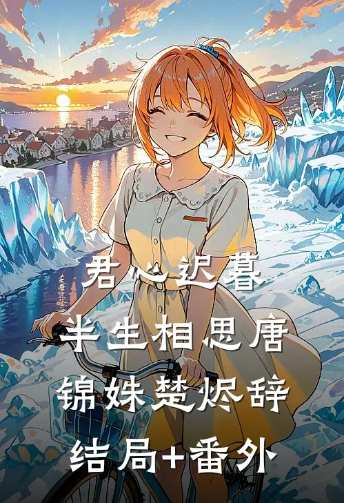 君心迟暮，半生相思唐锦姝楚烬辞结局+番外