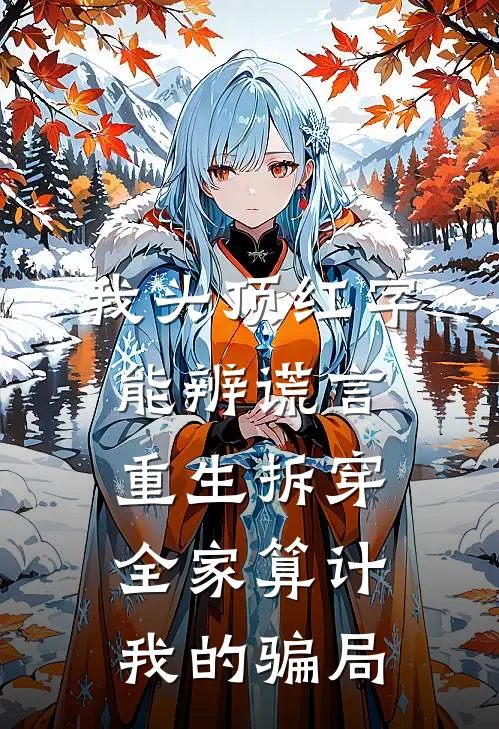 我头顶红字能辨谎言，重生拆穿全家算计我的骗局