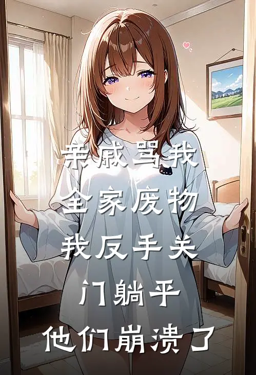 亲戚骂我全家废物，我反手关门躺平，他们崩溃了
